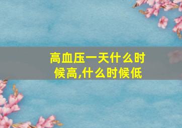 高血压一天什么时候高,什么时候低