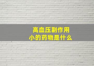 高血压副作用小的药物是什么