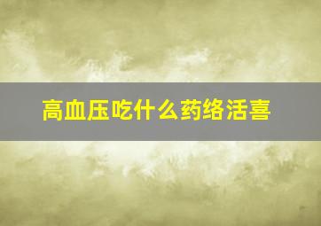 高血压吃什么药络活喜