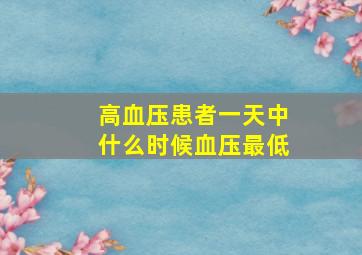 高血压患者一天中什么时候血压最低