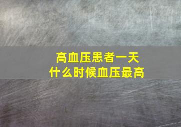 高血压患者一天什么时候血压最高