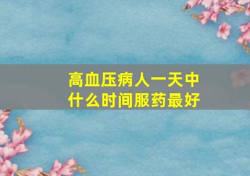 高血压病人一天中什么时间服药最好