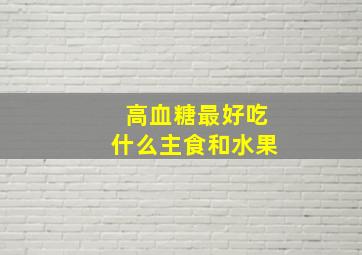 高血糖最好吃什么主食和水果