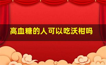 高血糖的人可以吃沃柑吗