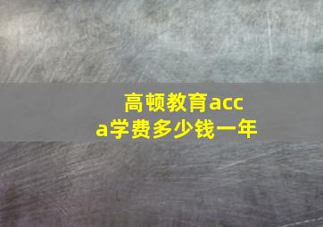 高顿教育acca学费多少钱一年