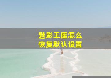 魅影王座怎么恢复默认设置