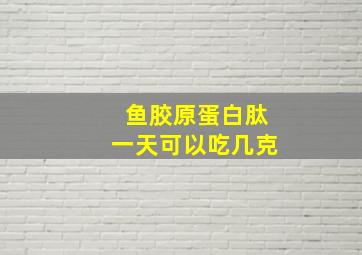 鱼胶原蛋白肽一天可以吃几克