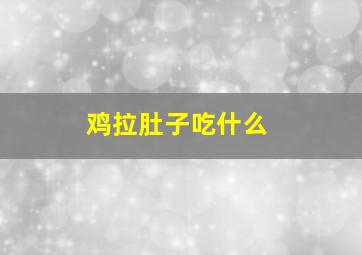 鸡拉肚子吃什么