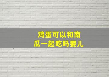 鸡蛋可以和南瓜一起吃吗婴儿