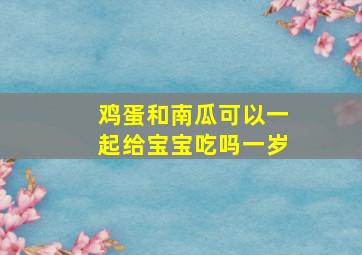 鸡蛋和南瓜可以一起给宝宝吃吗一岁