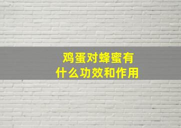 鸡蛋对蜂蜜有什么功效和作用