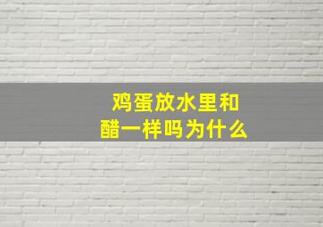 鸡蛋放水里和醋一样吗为什么