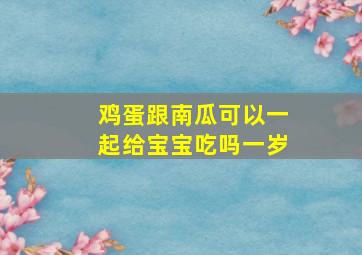 鸡蛋跟南瓜可以一起给宝宝吃吗一岁