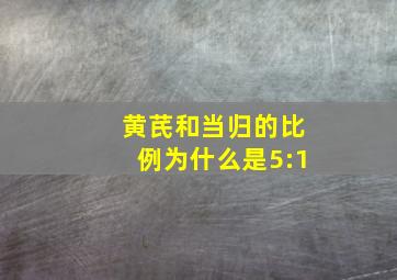 黄芪和当归的比例为什么是5:1