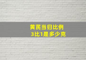 黄芪当归比例3比1是多少克