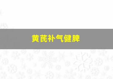 黄芪补气健脾