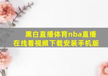 黑白直播体育nba直播在线看视频下载安装手机版