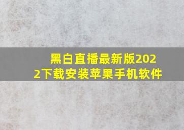 黑白直播最新版2022下载安装苹果手机软件