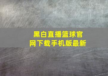 黑白直播篮球官网下载手机版最新