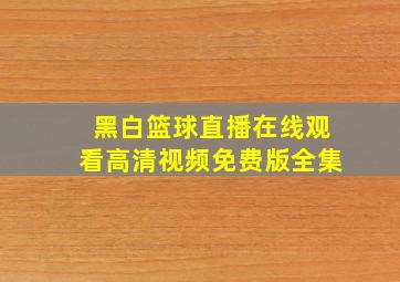 黑白篮球直播在线观看高清视频免费版全集