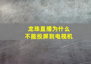 龙珠直播为什么不能投屏到电视机